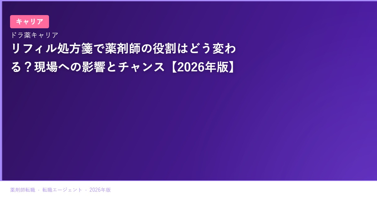 リフィル処方箋で薬剤師の役割はどう変わる？現場への影響とチャンス【2026年版】