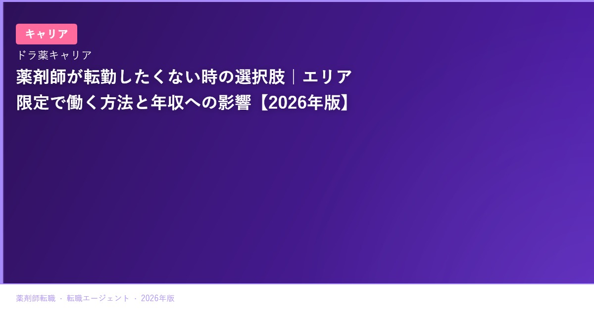 薬剤師が転勤したくない時の選択肢｜エリア限定で働く方法と年収への影響【2026年版】