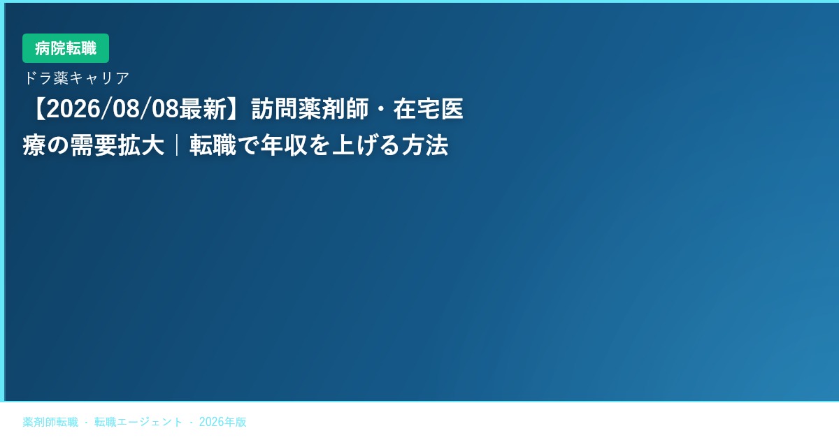 【2026/08/08最新】訪問薬剤師・在宅医療の需要拡大｜転職で年収を上げる方法