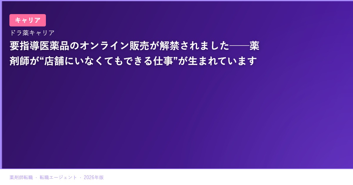 要指導医薬品のオンライン販売が解禁されました──薬剤師が“店舗にいなくてもできる仕事”が生まれています